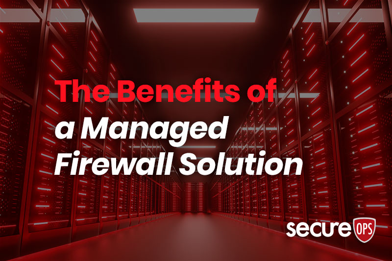 The Benefits of a Managed Firewall Solution